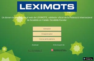 diccionari oficial de Scrabble en Català, diccionari, català, leximots, app, web, llengua catalana, scrabble, scrabblecat, escrable, validador, anagramador, anagrama, anagrames, cerca, cercar, patrons, cerca per patrons, validar, paraules, paraula, mot, mots, comprovar, comprovació, scrabble català, scrabble en català, oficial, Mattel, Departament de Cultura, Generalitat de Catalunya, cultura, itujugues, jugar, joc en català